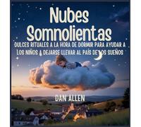 Nubes Somnolientas: Dulces Rituales A La Hora De Dormir Para Ayudar A Los Niños A Dejarse Llevar Al País De Los Sueños