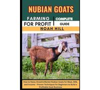 NUBIAN GOATS FARMING FOR PROFIT: COMPLETE GUIDE: How to Raise, Breed & Market Nubian Goats for Meat, Milk, and Income - Proven Techniques for Beginners to Build a Profitable Goat Business