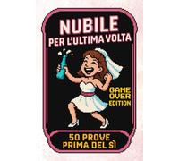 Nubile per l'ultima volta: Nubile per l’ultima volta: 50 scherzi e prove divertenti da affrontare prima del fatidico sì | Regali e Idee per Addio al Nubilato