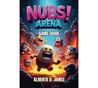 NUBS ARENA GAME GUIDE: A Player’s Guide to Winning Battles, Finding Secrets, and Rising Through the Ranks