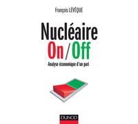 Nucléaire On/Off - Analyse économique d'un pari - Prix Marcel Boiteux 2013 - François Lévêque - Dunod - broché - Essai