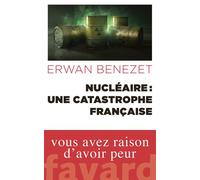 Nucléaire : une catastrophe française Vous avez raison d'avoir peur ! - Erwan Benezet - Fayard - broché - Guide