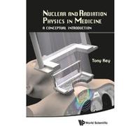 NUCLEAR AND RADIATION PHYSICS IN MEDICINE: A CONCEPTUAL INTRODUCTION - [Livre en VO] Key Tony (Auteur)