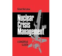 Nuclear Crisis Management: A Dangerous Illusion
