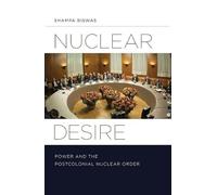 Nuclear Desire: Power and the Postcolonial Nuclear Order