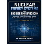 Nuclear Energy Systems and Engineering Handbook: Reactor Physics, Thermal Hydraulics, Power Conversion, Fuel Cycles, Safety, Control, Materials, and Plant Operation
