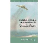 Nuclear Illusion, Nuclear Reality, Nuclear Weapons and International Security Since 1945 Richard Moore (Auteur)