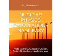 NUCLEAR PHYSICS CALCULATIONS MADE EASY: Photo-electricity, Radioactivity, Fusion, Fission, Binding Energy, and many more