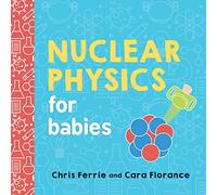 Nuclear Physics for Babies by Chris Ferrie Inconnu (Auteur)