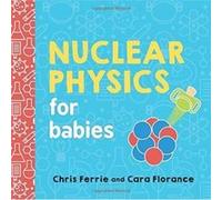 Nuclear Physics for Babies by Chris Ferrie Inconnu (Auteur)