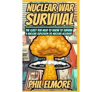 Nuclear War Survival: The Least You Need to Know to Survive a Nuclear Explosion or Nuclear Accident