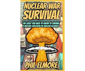 Nuclear War Survival: The Least You Need to Know to Survive a Nuclear Explosion or Nuclear Accident
