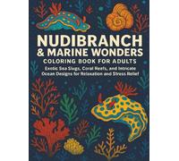 Nudibranch & Marine Wonders Coloring Book for Adults: Exotic Sea Slugs, Coral Reefs, and Intricate Ocean Designs for Relaxation and Stress Relief