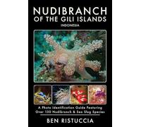 Nudibranch of the Gili Islands Indonesia: A Photo Identification Guide Featuring Over 130 Nudibranch & Sea Slug Species