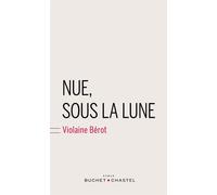 Nue, sous la lune - Violaine Bérot - Buchet-Chastel - broché - Roman