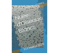 Nuée d'Oiseaux Blancs: 111 Haïkus 2025
