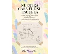 Nuestra casa fue su escuela: Cómo eduqué a mis hijos desde el hogar… y aún puedo recomendarlo