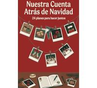 Nuestra Cuenta Atrás de Navidad: Calendario de adviento para parejas: 24 planes de Navidad para hacer, fotografiar y guardar
