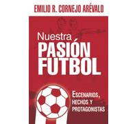 Nuestra Pasión Futbol: Escenarios, hechos y protagonistas