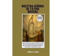 NUESTRA SEÑORA DE FÁTIMA NOVENA: Historia de Nuestra Señora de Fátima y viaje de nueve días hacia la luz del corazón de María, abrazando el llamado del cielo a la conversión, la reparación y la paz.