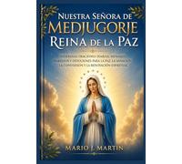 NUESTRA SEÑORA DE MEDJUGORJE: REINA DE LA PAZ: Poderosas oraciones diarias, mensajes marianos y devociones para la paz, la sanación, la conversión y la renovación espiritual.
