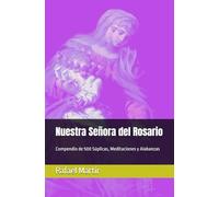 Nuestra Señora del Rosario: Compendio de 500 Súplicas, Meditaciones y Alabanzas