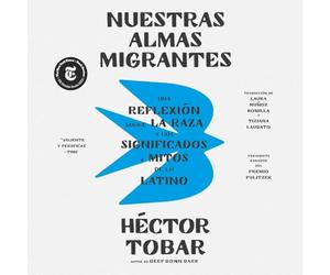 Nuestras Almas Migrantes [Our Migrant Souls]: Una Reflexión Sobre la Raza y los Significados y Mitos de lo Latino [A Meditation on Race and the Meanings and Myths of Latino]