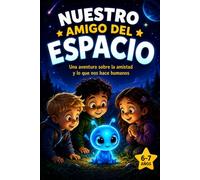 NUESTRO AMIGO DEL ESPACIO: Una aventura sobre la amistad y lo que nos hace humanos