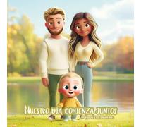 NUESTRO DÍA COMIENZA JUNTOS: Una historia de amor, juego y la ternura de los momentos cotidianos para niños pequeños.