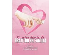 Nuestro diario de gratitud en familia: 90 días para fortalecer el vínculo y disfrutar de la crianza