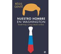 Nuestro hombre en Washington: Donald Trump y su larga relación con Rusia