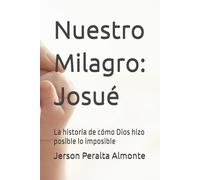 Nuestro Milagro: Josué: La historia de cómo Dios hizo posible lo imposible