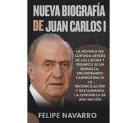 Nueva biografía de Juan Carlos I: La historia no contada detrás de las luchas y triunfos de un monarca, encontrando caminos hacia la reconciliación y restaurando la confianza de una nación