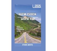 NUEVA ESCOCIA GUÍA DE VIAJE 2025: Guía completa de viajes a Nueva Escocia para 2025: viajes panorámicos por carretera, joyas ocultas, gastronomía local y las mejores actividades en cada estación.