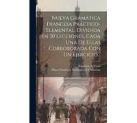 Nueva Gramática Francesa Práctico-Elemental, Dividida En 30 Lecciones, Cada Una De Ellas Corroborada Con Un Ejercicio...
