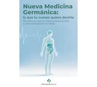 Nueva Medicina Germánica: lo que tu cuerpo quiere decirte: Descubre por qué tus síntomas tienen sentido y cómo acompañarlos sin miedo