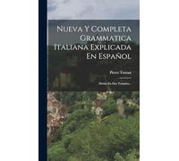 Nueva Y Completa Grammatica Italiana Explicada En Español: Divida En Dos Tratados...
