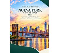 Nueva York Guía de viaje 2027: La guía completa de Manhattan, Brooklyn, Queens, el Bronx, Staten Island, atracciones emblemáticas, gastronomía local, cultura, barrios y experiencias inolvidables.