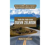 NUEVA ZELANDA Guía de viaje 2025: Joyas escondidas, playas vírgenes e impresionantes galerías de arte
