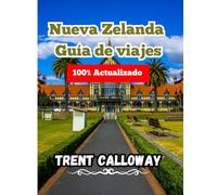 Nueva Zelanda Guía de viajes 2025: La guía de viaje definitiva de Nueva Zelanda para turistas, amantes de la naturaleza y quienes la visitan por ... recorridos de aventura y joyas culturales.