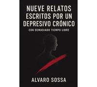 NUEVE RELATOS ESCRITOS POR UN DEPRESIVO CRÓNICO: Con demasiado tiempo libre