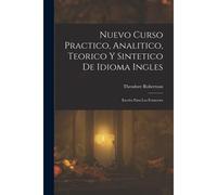 Nuevo Curso Practico, Analitico, Teorico Y Sintetico De Idioma Ingles: Escrito Para Los Franceses
