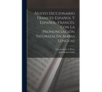 Nuevo Diccionario Francés-Español Y Español-Francés, Con La Pronunciación Figurada En Ambas Lenguas