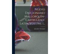 Nuevo Diccionario Mallorquin-Castellano-Latin, Volume 1...