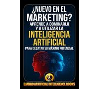 ¿Nuevo en el marketing?: Aprende a dominarlo y a utilizar la inteligencia artificial para desatar su máximo potencial