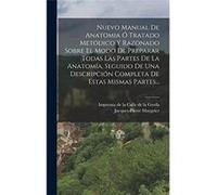 Nuevo Manual De Anatomia Tratado Metdico Y Razonado Sobre El Modo De Preparar Todas Las Partes De La Anatoma Seguido De Una Descripcin Completa De Estas M JacquesPierre MaygrierJacquesPierre Maygrier