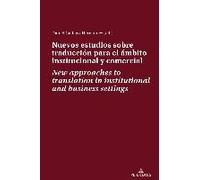 Nuevos Estudios Sobre Traducción Para El Ámbito Institucional Y Comercial New Approaches To Translation In Institutional And Business Settings