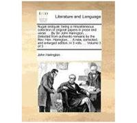 Nugae Antiquae: Being A Miscellaneous Collection Of Original Papers In Prose And Verse: ... By Sir John Harington, ... Selected From A