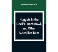 Nuggets In The Devil's Punch Bowl, And Other Australian Tales