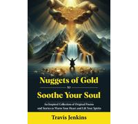 Nuggets Of Gold To Soothe Your Soul: An Inspired Collection Of Original Poems And Stories To Warm Your Heart And Lift Your Spirits